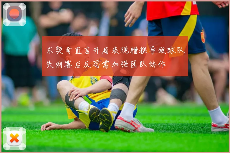东契奇直言开局表现糟糕导致球队失利赛后反思需加强团队协作