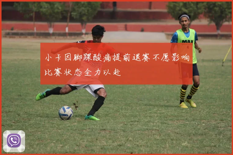 小卡因脚踝酸痛提前退赛不愿影响比赛状态全力以赴